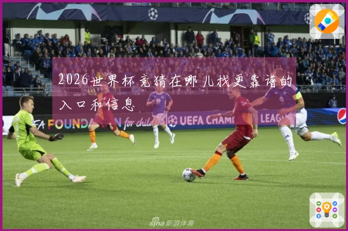 2026世界杯竞猜在哪儿找更靠谱的入口和信息