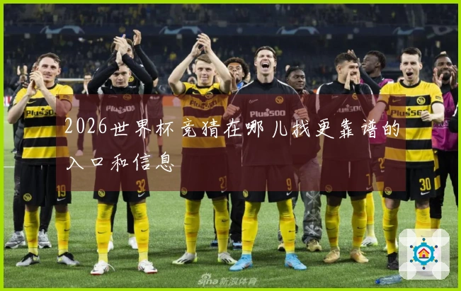2026世界杯竞猜在哪儿找更靠谱的入口和信息