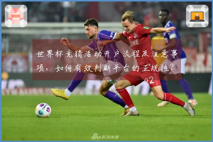 世界杯竞猜活动开户流程及注意事项，如何有效判断平台的正规性？